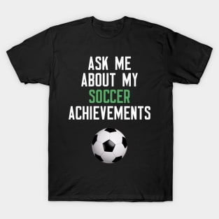 Ask Me About My Soccer Achievements T-Shirt